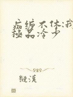 痴缠不休:我的极品冷少