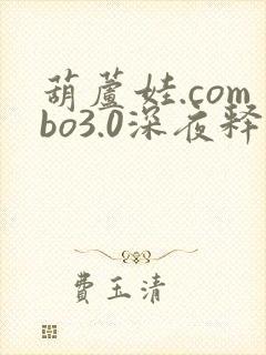 葫芦娃.combo3.0深夜释放自己