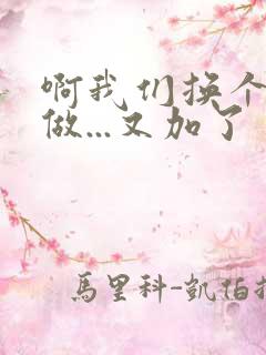 啊我们换个地方做...又加了