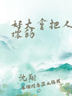 好大会把人家弄坏的