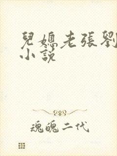 儿媳老张刘婷婷小说