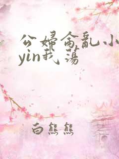 公妇仑乱小说你yin我荡