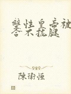 双性皇帝被c得合不拢腿