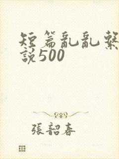 短篇乱乱系列小说500