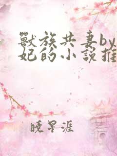 兽族共妻by黛妃的小说推荐