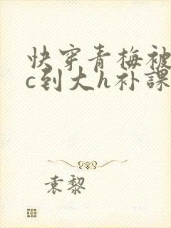 快穿青梅被从小c到大h补课