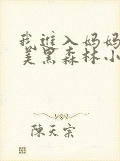 我进入妈妈的肥美黑森林小说