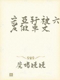 宋亚轩被六个队友做车文