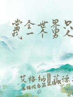 当全世界只剩下我一个男人时