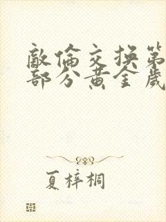 敌伦交换第11部分黄金岁月