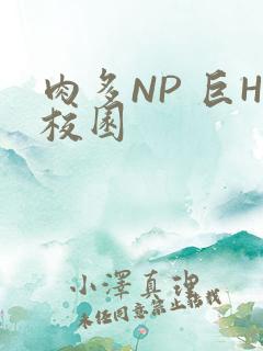 肉多NP 巨H校园