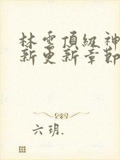 林云顶级神豪最新更新章节下载