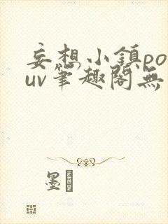 妄想小镇popuv笔趣阁无广告