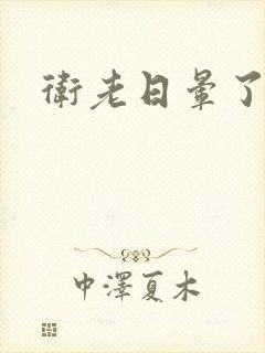 卫老日晕了淑蓉