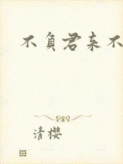 不负君来不负清