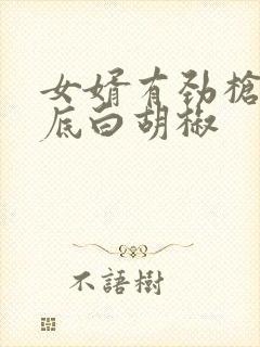 女婿有劲枪枪到底白胡椒