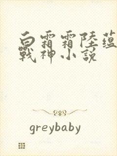 白霜霜陆蕴九天战神小说