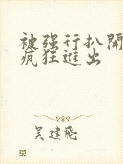 被强行扒开双腿疯狂进出