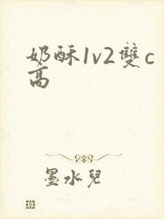 奶酥1v2双c高