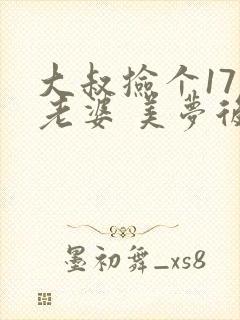 大叔捡个17岁老婆 美梦后却想哭