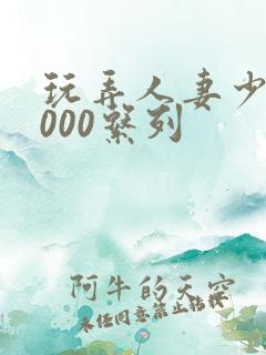 玩弄人妻少妇1000系列