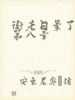 卫老日晕了淑蓉第八章