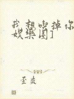 我想吃掉你![娱乐圈]