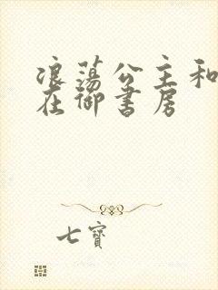 浪荡公主和皇上在御书房