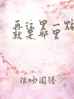 再往里一点啊对就是哪里