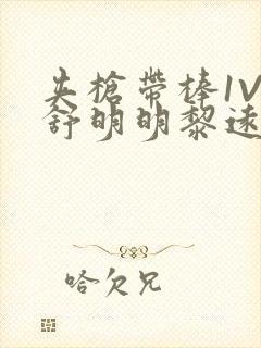 夹枪带棒1V2舒明明黎远荣