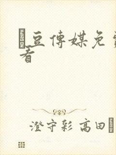 痲豆传媒免费观看