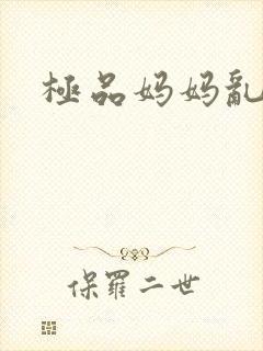 极品妈妈乱小说