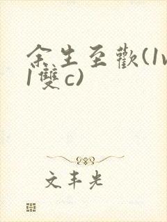 余生至欢(1v1双c)