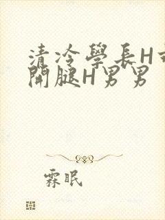 清冷学长H乖打开腿H男男