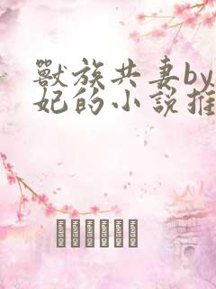 兽族共妻by黛妃的小说推荐