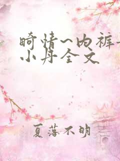 畸情~内裤奇缘小丹全文