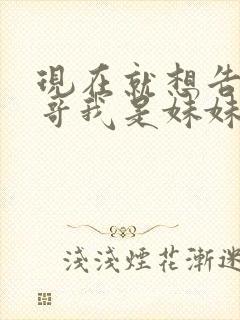 现在就想告诉哥哥我是妹妹