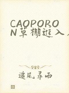 CAOPORON草棚进入在线观看