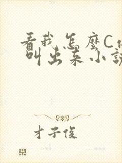 看我怎么C你的 叫出来小说