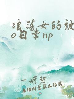 浪荡女的被cao日常np