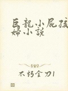 巨龙小屁孩玩美妇小说