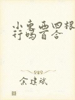 小东西四根手指行吗百合