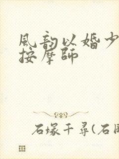 风韵以婚少妇与按摩师