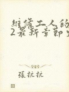 维修工人的绝遇2最新章节更新