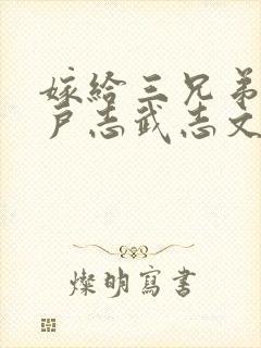 嫁给三兄弟的猎户志武志文