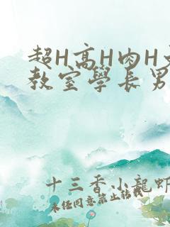超H高H肉H文教室学长男男视频