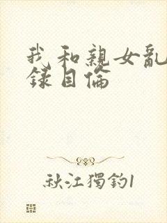 我和亲女乱小说录目伦