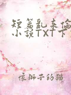 短篇乱来伦系列小说TXT下载