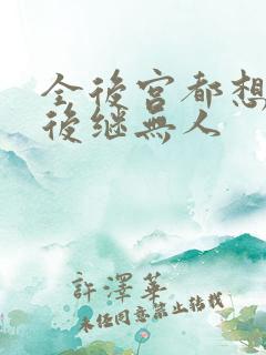 全后宫都想让朕后继无人