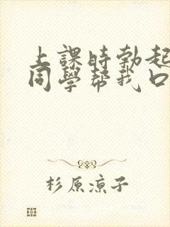 上课时勃起了女同学帮我口